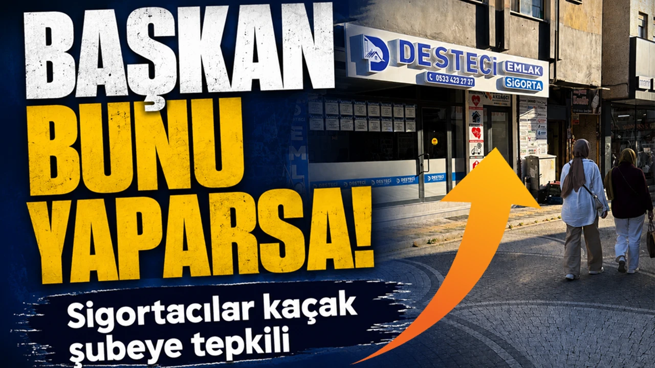 Başkan bunu yaparsa! Sigortacılar kaçak şubeye tepkili